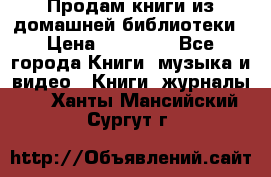 Продам книги из домашней библиотеки › Цена ­ 50-100 - Все города Книги, музыка и видео » Книги, журналы   . Ханты-Мансийский,Сургут г.